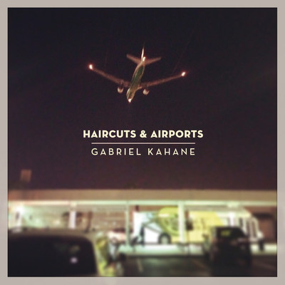 アルバム/Haircuts & Airports/Gabriel Kahane