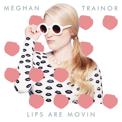 Lips Are Movin/Meghan Trainor