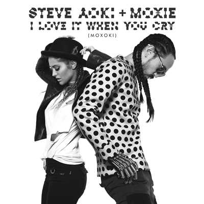 シングル/I Love It When You Cry (Moxoki) (Radio Edit)/Steve Aoki／Moxie