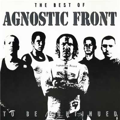 To Be Continued: The Best of Agnostic Front/Agnostic Front