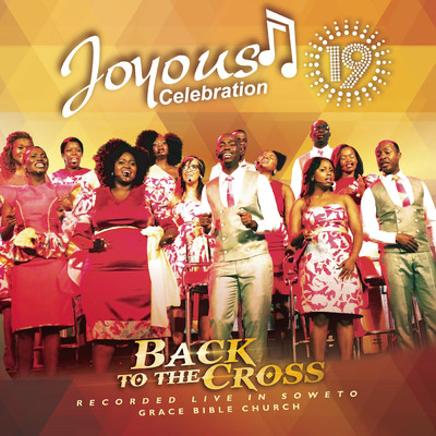 Joyous Celebration, Vol. 19 (Back to the Cross)/Joyous Celebration