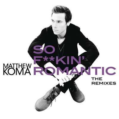 So F**kin' Romantic (The Remixes) (Explicit)/Matthew Koma