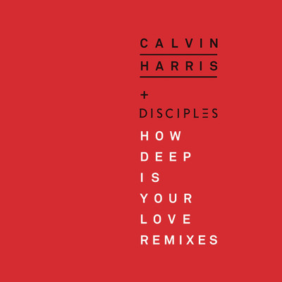 シングル/How Deep Is Your Love (Disciples & Unorthodox Remix)/Calvin Harris／Disciples