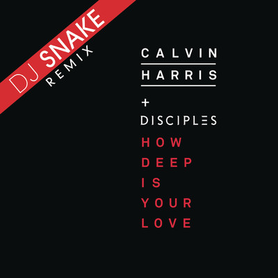 How Deep Is Your Love (DJ Snake Remix)/Calvin Harris／Disciples