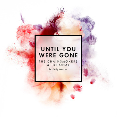 Until You Were Gone feat.Emily Warren/The Chainsmokers／Tritonal