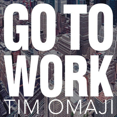 Go to Work/Tim Omaji
