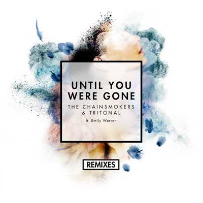Until You Were Gone (Remixes) feat.Emily Warren/The Chainsmokers／Tritonal