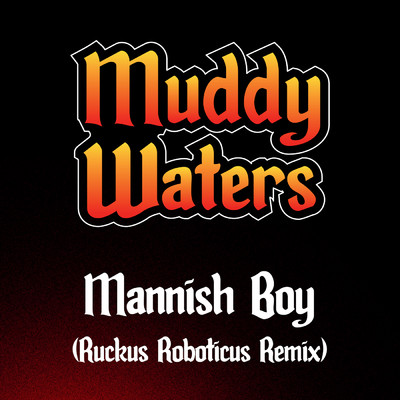 Mannish Boy (Ruckus Roboticus Remix)/マディ・ウォーターズ