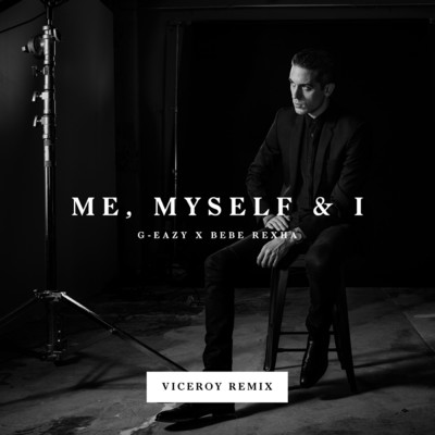 Me, Myself & I (Viceroy Remix) (Explicit)/G-Eazy／Bebe Rexha