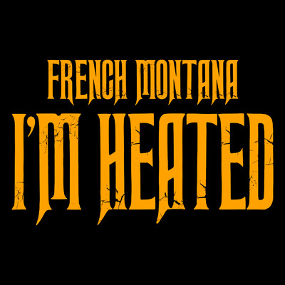 I'm Heated (Explicit)/French Montana
