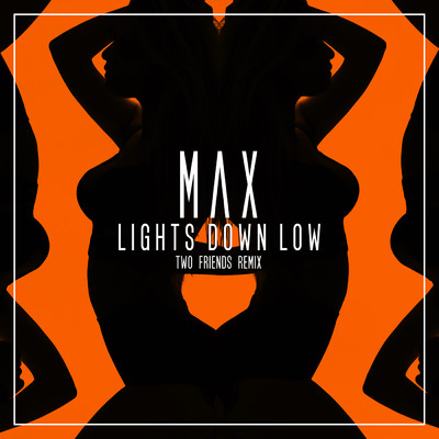 シングル/Lights Down Low (Two Friends Remix)/MAX