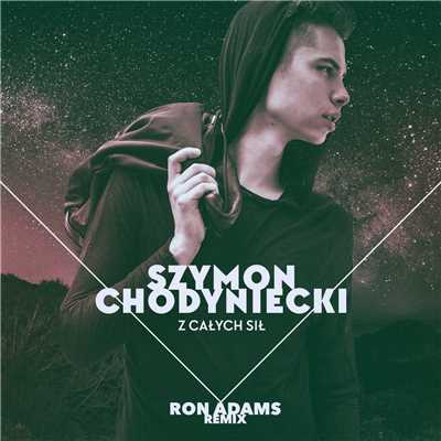 Z Calych Sil (Ron Adams Remix)/Szymon Chodyniecki