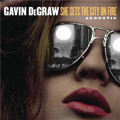 シングル/She Sets The City On Fire (Acoustic)/Gavin DeGraw