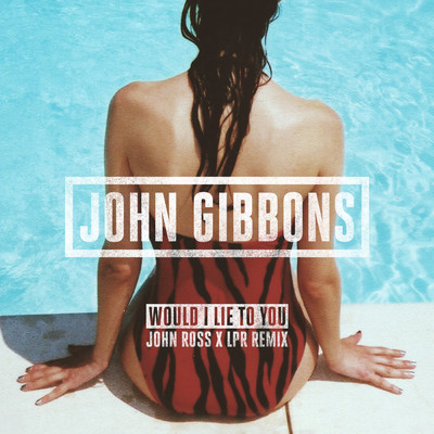 Would I Lie to You (John Ross x LPR Remix)/John Gibbons