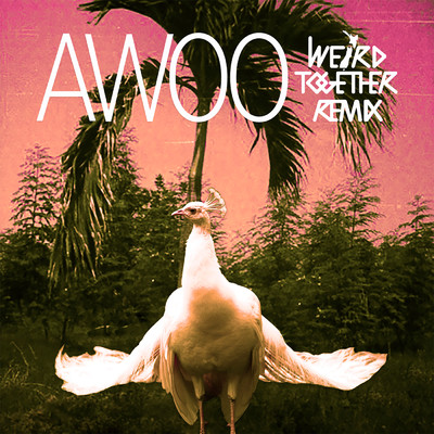 Awoo (Weird Together Remix) feat.Betta Lemme/SOFI TUKKER