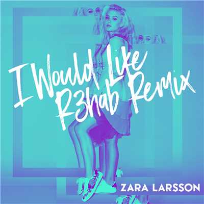 シングル/I Would Like (R3hab Remix)/Zara Larsson