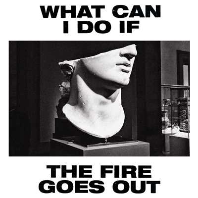 What Can I Do If the Fire Goes Out？/Gang of Youths