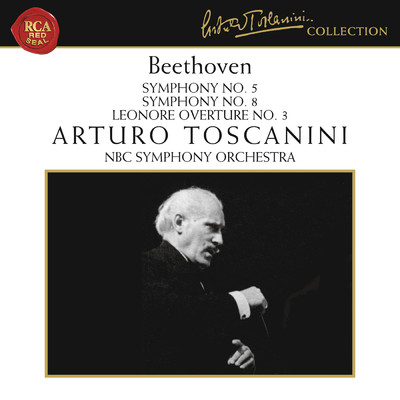 Beethoven: Symphony No. 5 in C Minor, Op. 67, Symphony No. 8 in F Major, Op. 93 & Leonore Overture No. 3, Op. 72a/Arturo Toscanini