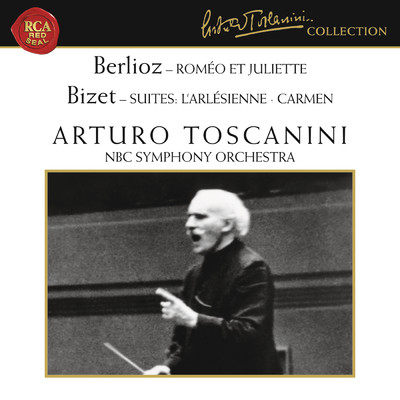 Berlioz: Romeo et Juliette, Op. 17 - Bizet: L'Arlesienne Suite & Carmen Suite/Arturo Toscanini