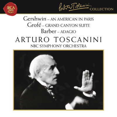 Gershwin: An American in Paris - Grofe: Grand Canyon Suite - Barber: Adagio for Strings, Op. 11/Arturo Toscanini
