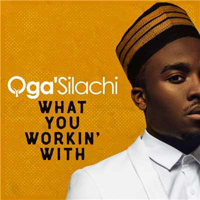 シングル/What You Working With/Oga'Silachi