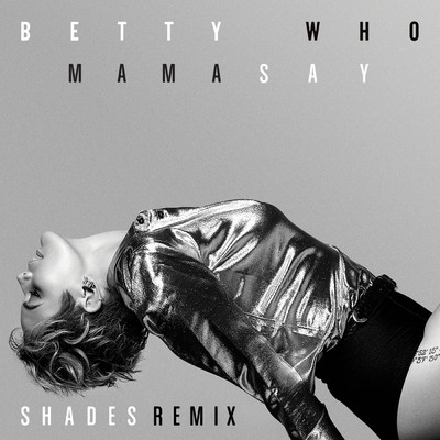 シングル/Mama Say (SHADES Remix)/Betty Who