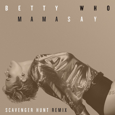 シングル/Mama Say (Scavenger Hunt Remix)/Betty Who
