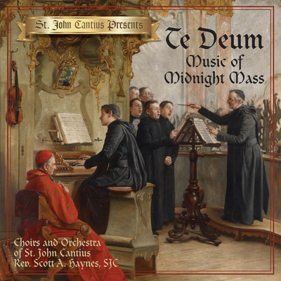 アルバム/St. John Cantius Presents: Te Deum, Music of Midnight Mass/Choirs of St. John Cantius／Orchestra of St. John Cantius Church, Chicago, IL