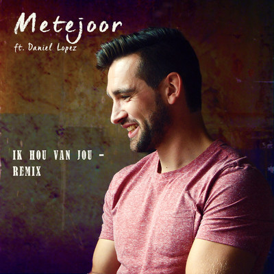 Ik hou van jou (Remix) feat.Daniel Lopez/Metejoor