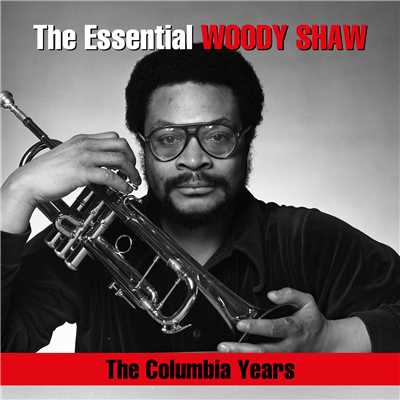 The Essential Woody Shaw ／ The Columbia Years/Woody Shaw