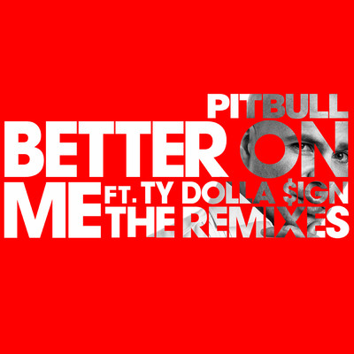 アルバム/Better On Me (The Remixes) feat.Ty Dolla $ign/Pitbull