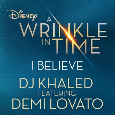 I Believe (As featured in the Walt Disney Pictures' ”A WRINKLE IN TIME”) feat.Demi Lovato/DJ Khaled