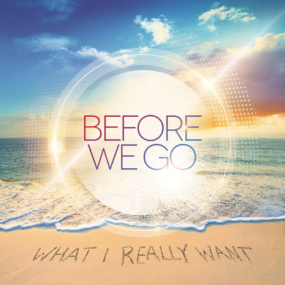 What I Really Want (Radio Edit)/BEFORE WE GO