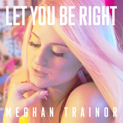 LET YOU BE RIGHT/Meghan Trainor