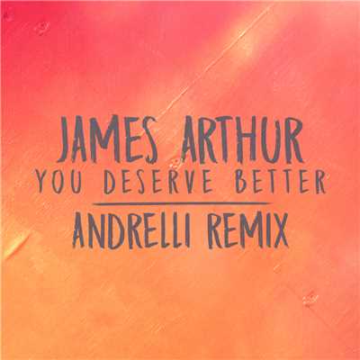 シングル/You Deserve Better (Andrelli Remix)/James Arthur
