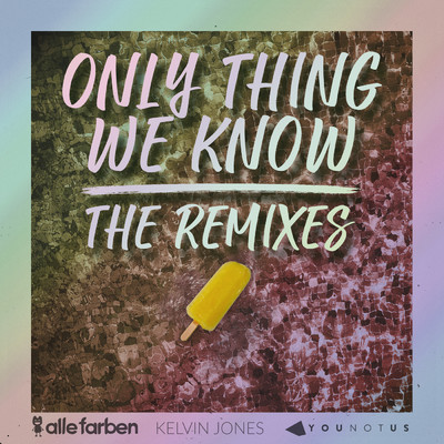 Only Thing We Know - The Remixes/Alle Farben／YouNotUs／Kelvin Jones