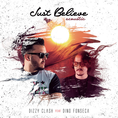 Just Believe (Acoustic) feat.Dino Fonseca/Dizzy Clash