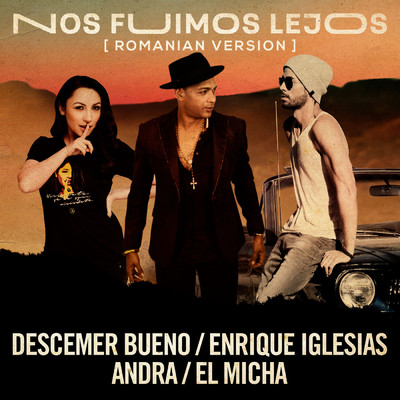 Nos Fuimos Lejos (Romanian Version) feat.El Micha/Descemer Bueno／Enrique Iglesias／Andra