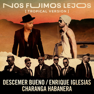Nos Fuimos Lejos (Tropical Version) feat.David Calzado y Su Charanga Habanera/Descemer Bueno／Enrique Iglesias