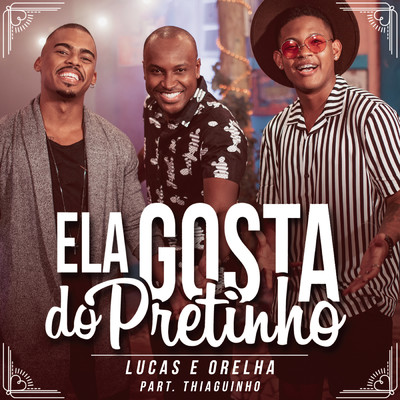 Ela Gosta do Pretinho feat.Thiaguinho/Lucas e Orelha