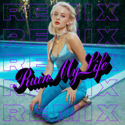 Ruin My Life (Remixes) (Explicit)/Zara Larsson