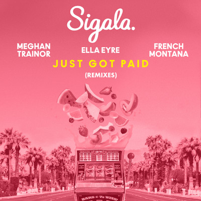 Just Got Paid (Remixes) feat.French Montana/Sigala／Ella Eyre／Meghan Trainor