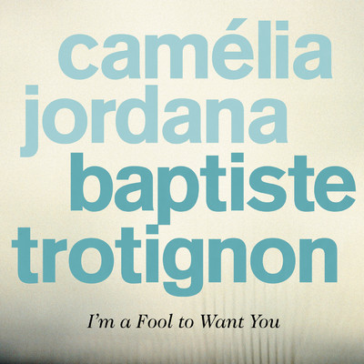 シングル/I'm a Fool to Want You/Baptiste Trotignon／Camelia Jordana