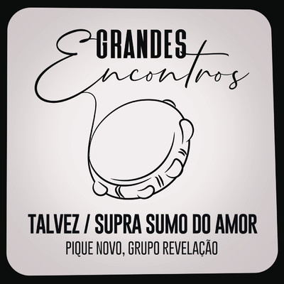 Talvez ／ Supra Sumo do Amor/Grandes Encontros／Pique Novo／Grupo Revelacao