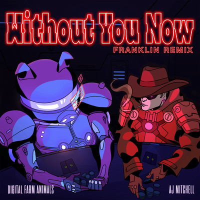 Without You Now (Franklin Remix) (Explicit) feat.AJ Mitchell/Digital Farm Animals