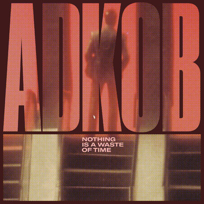Nothing Is a Waste of Time/A.D.K.O.B