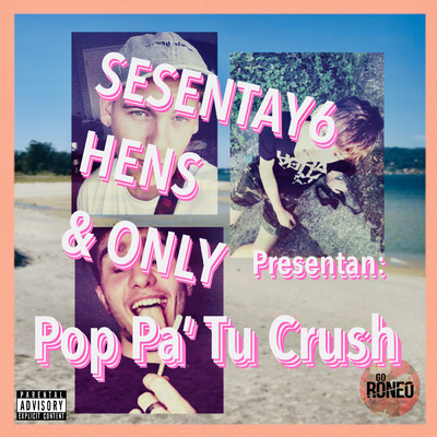 Pop Pa' Tu Crush (Explicit) feat.Only,Sesentay6,Hens y Delgao/Go Roneo