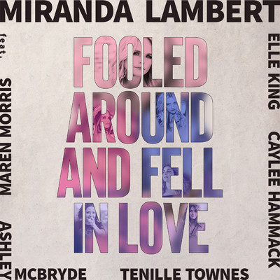 Fooled Around and Fell in Love (Single) feat.Maren Morris,Elle King,Ashley McBryde,Tenille Townes,Caylee Hammack/Miranda Lambert