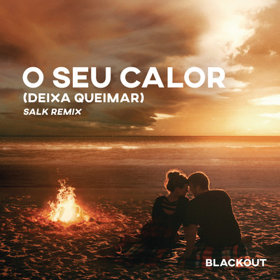 O Seu Calor (Deixa Queimar) [Salk Remix] feat.Rafa Bogas/Blackout／Vitor Cruz／Salk