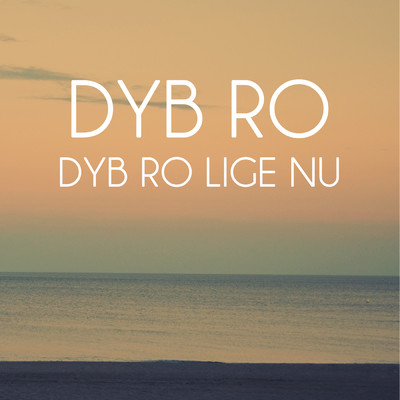 Dyb Ro Lige Nu/Dyb Ro